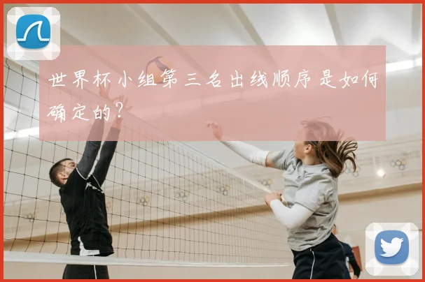 世界杯小组第三名出线顺序是如何确定的?