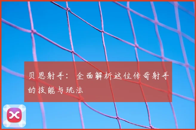 贝恩射手：全面解析这位传奇射手的技能与玩法